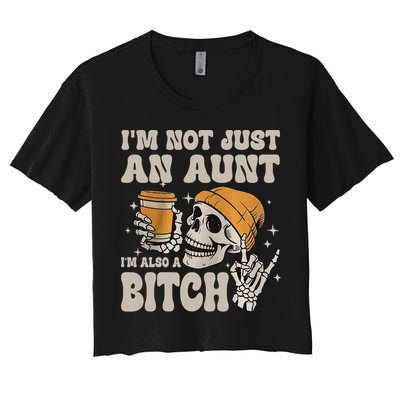 Im Not Just An Aunt Im Also A Bitch Funny Skeleton Auntie Women's Crop Top Tee