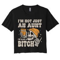 Im Not Just An Aunt Im Also A Bitch Funny Skeleton Auntie Women's Crop Top Tee