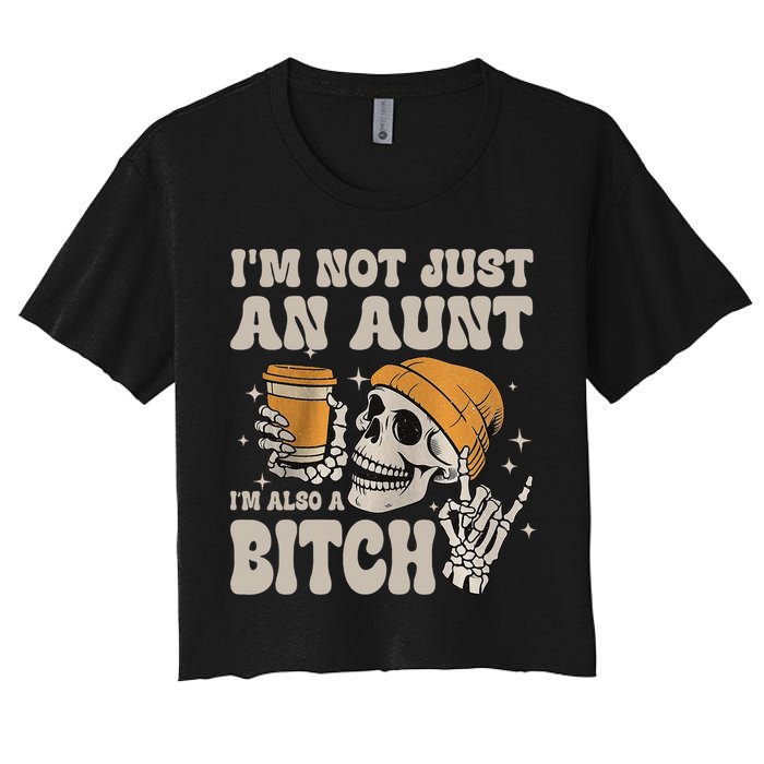 Im Not Just An Aunt Im Also A Bitch Funny Skeleton Auntie Women's Crop Top Tee