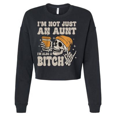 Im Not Just An Aunt Im Also A Bitch Funny Skeleton Auntie Cropped Pullover Crew