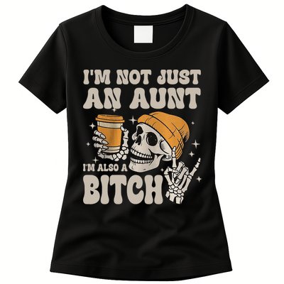 Im Not Just An Aunt Im Also A Bitch Funny Skeleton Auntie Womens T-Shirt
