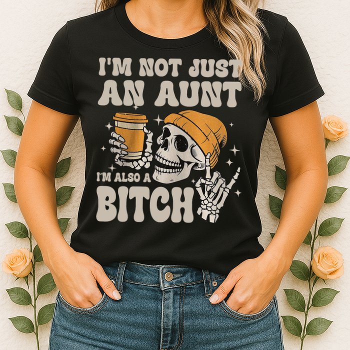 Im Not Just An Aunt Im Also A Bitch Funny Skeleton Auntie Womens T-Shirt
