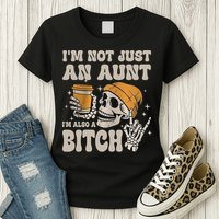 Im Not Just An Aunt Im Also A Bitch Funny Skeleton Auntie Womens T-Shirt