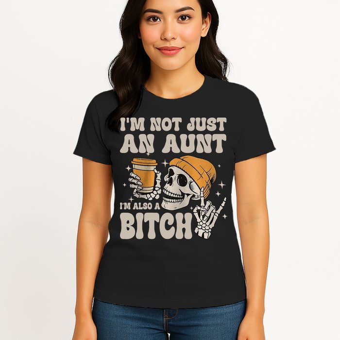 Im Not Just An Aunt Im Also A Bitch Funny Skeleton Auntie Womens T-Shirt