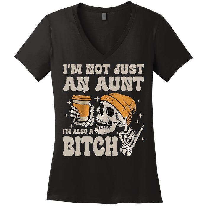 Im Not Just An Aunt Im Also A Bitch Funny Skeleton Auntie Women's V-Neck T-Shirt