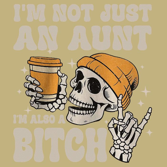 Im Not Just An Aunt Im Also A Bitch Funny Skeleton Auntie T-Shirt