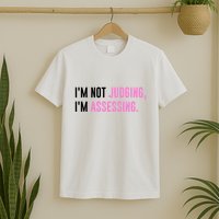 I'm Not Judging I'm Assessing Funny T-Shirt
