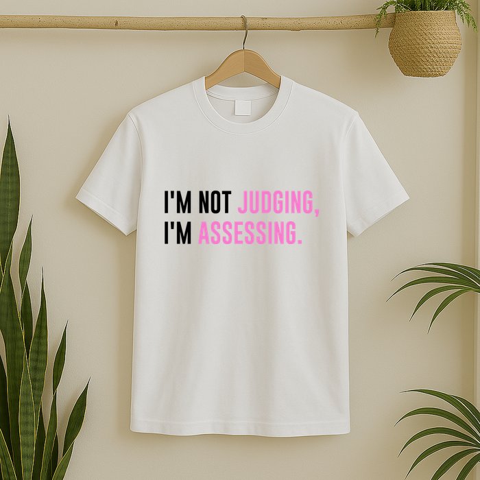 I'm Not Judging I'm Assessing Funny T-Shirt