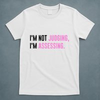 I'm Not Judging I'm Assessing Funny T-Shirt