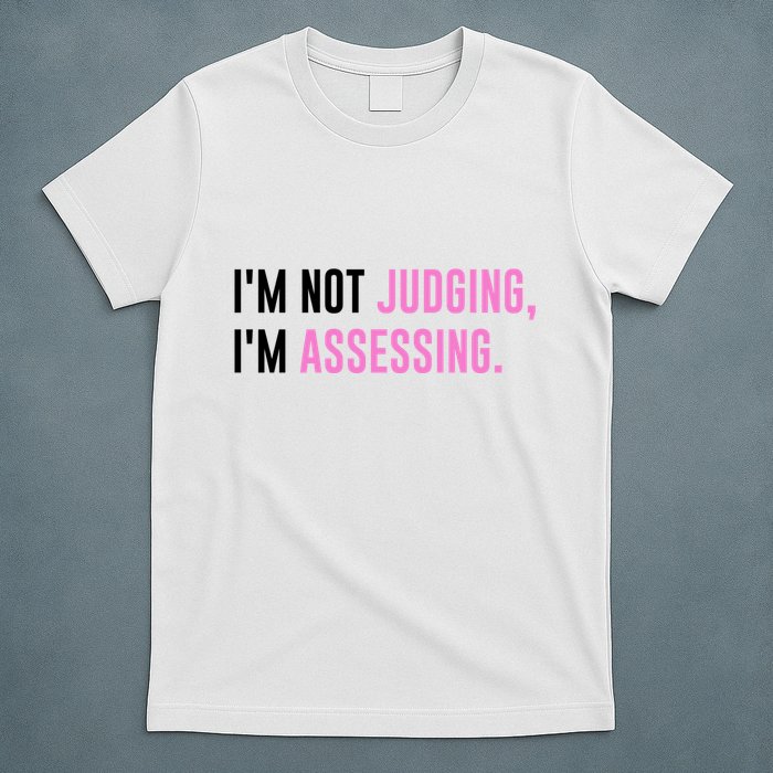 I'm Not Judging I'm Assessing Funny T-Shirt