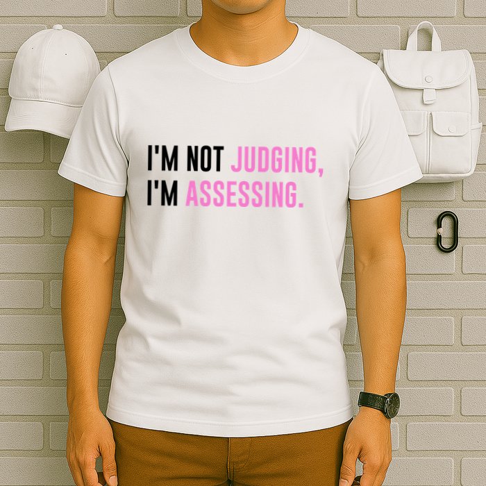 I'm Not Judging I'm Assessing Funny T-Shirt