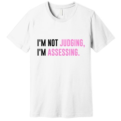 I'm Not Judging I'm Assessing Funny Premium T-Shirt