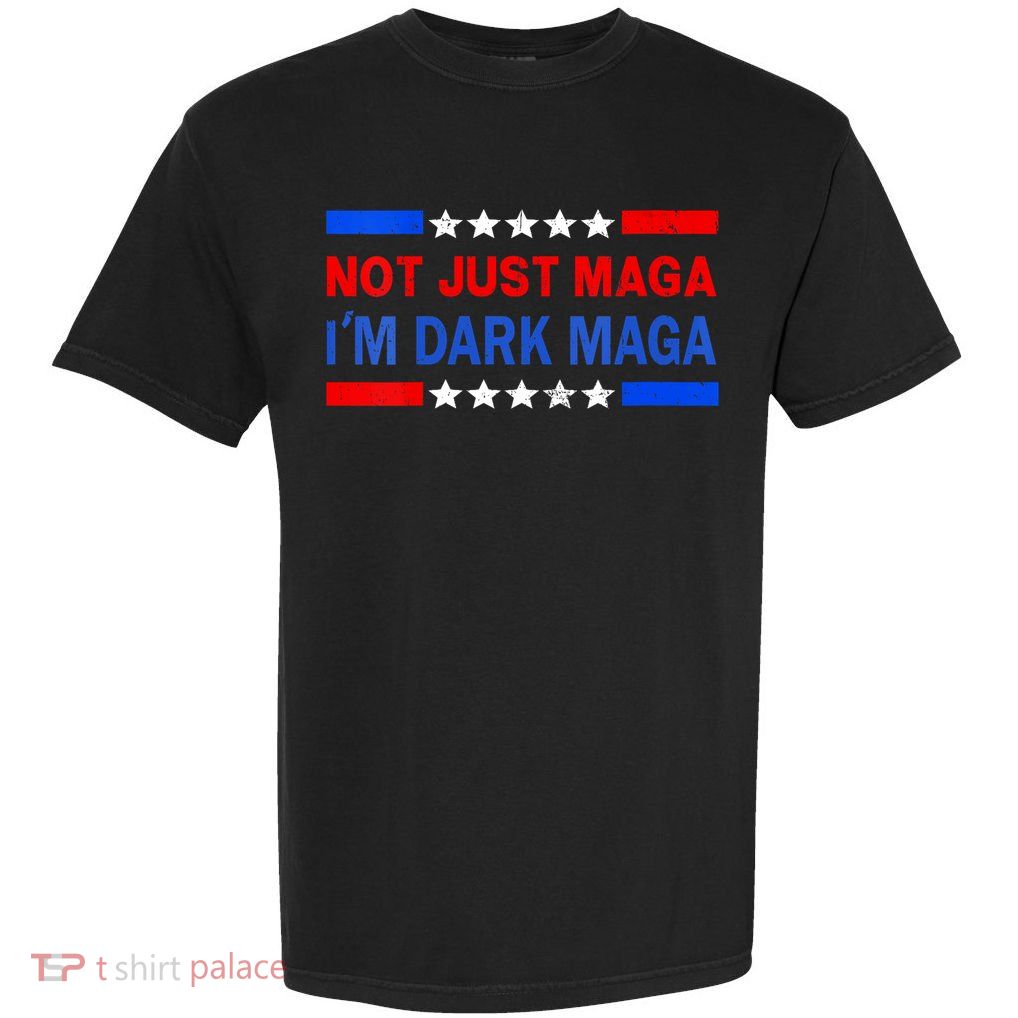 I’M Not Just Maga Im Dark Maga Trump 2024 Elections Garment-Dyed Heavyweight T-Shirt