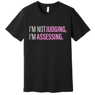 I'm Not Judging I'm Assessing Funny Premium T-Shirt