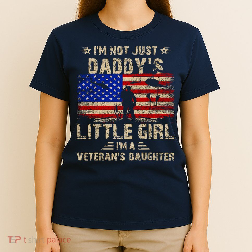 IM Not Just A DaddyS Little Girl IM A VeteranS Daughter T-Shirt
