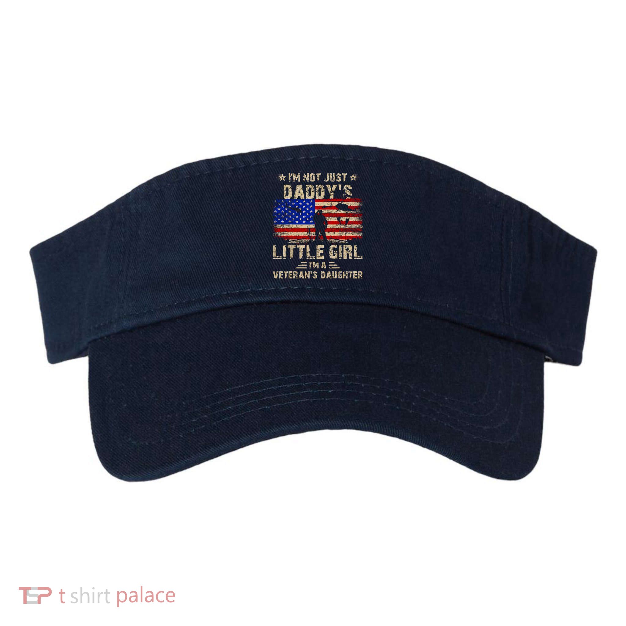 IM Not Just A DaddyS Little Girl IM A VeteranS Daughter Visor
