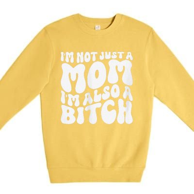 IM Not Just A Mom IM Also A Bitch Premium Crewneck Sweatshirt