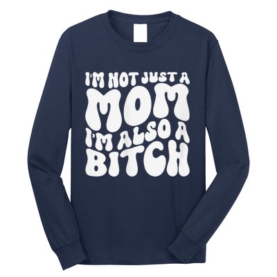 IM Not Just A Mom IM Also A Bitch Long Sleeve Shirt