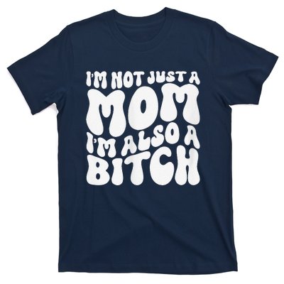 IM Not Just A Mom IM Also A Bitch T-Shirt