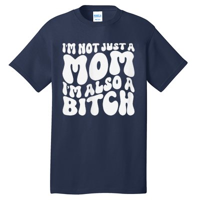 IM Not Just A Mom IM Also A Bitch Tall T-Shirt