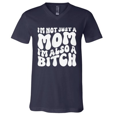 IM Not Just A Mom IM Also A Bitch V-Neck T-Shirt