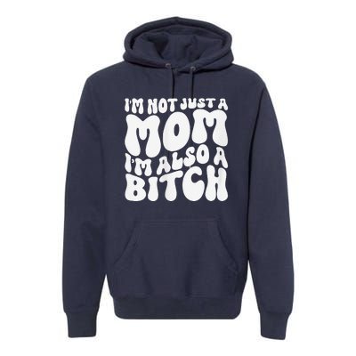 IM Not Just A Mom IM Also A Bitch Premium Hoodie