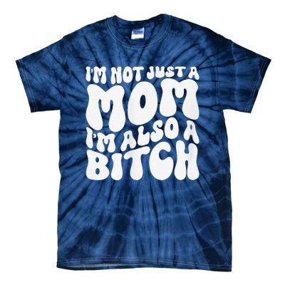 IM Not Just A Mom IM Also A Bitch Tie-Dye T-Shirt