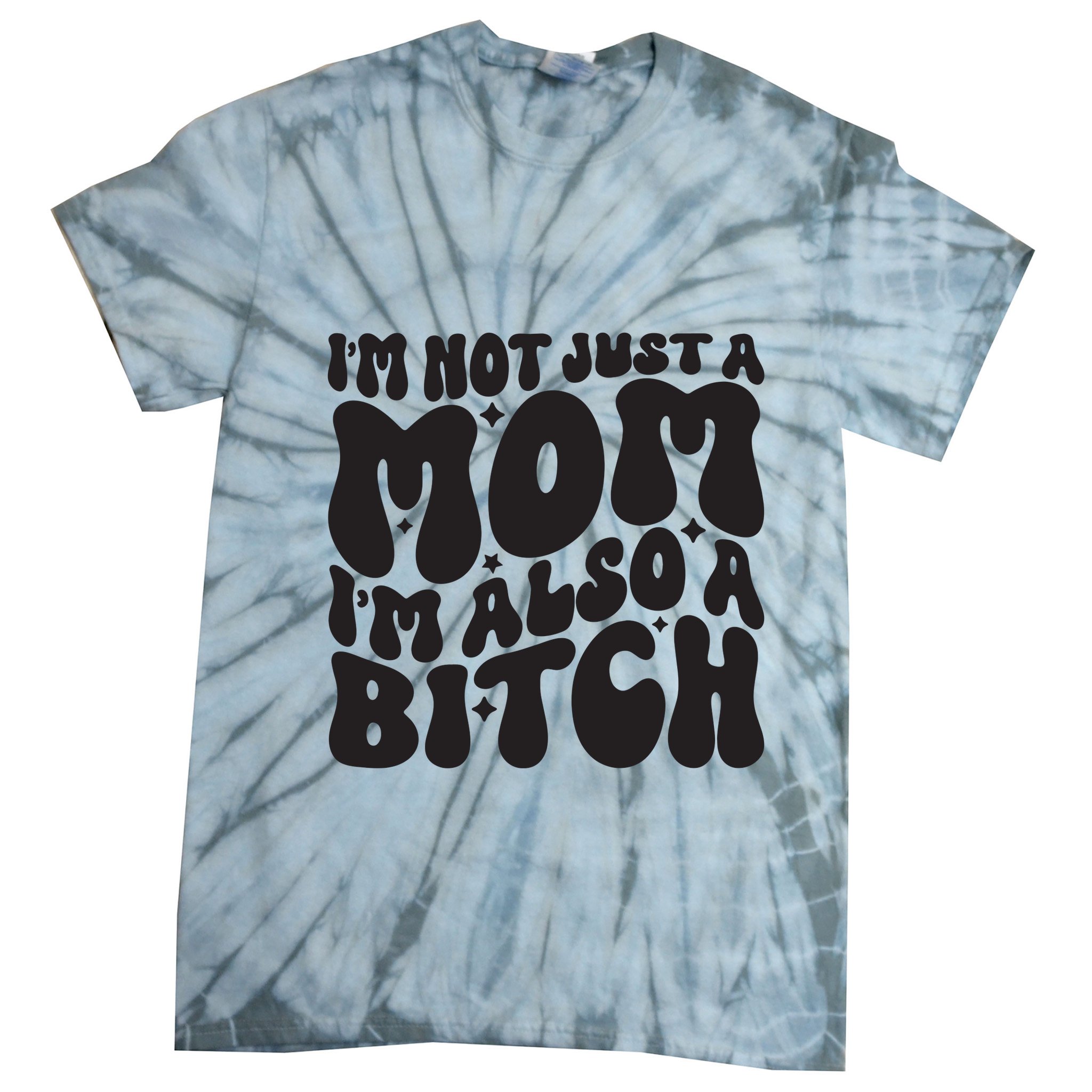 IM Not Just A Mom IM Also A Bitch Tie-Dye T-Shirt