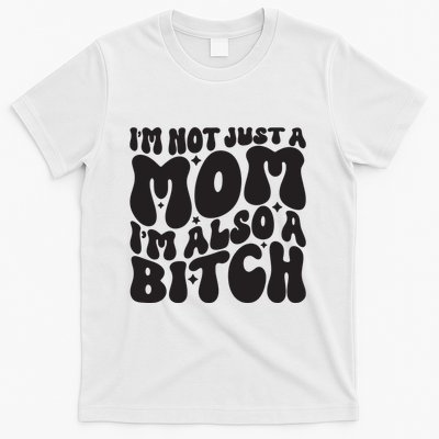 IM Not Just A Mom IM Also A Bitch T-Shirt