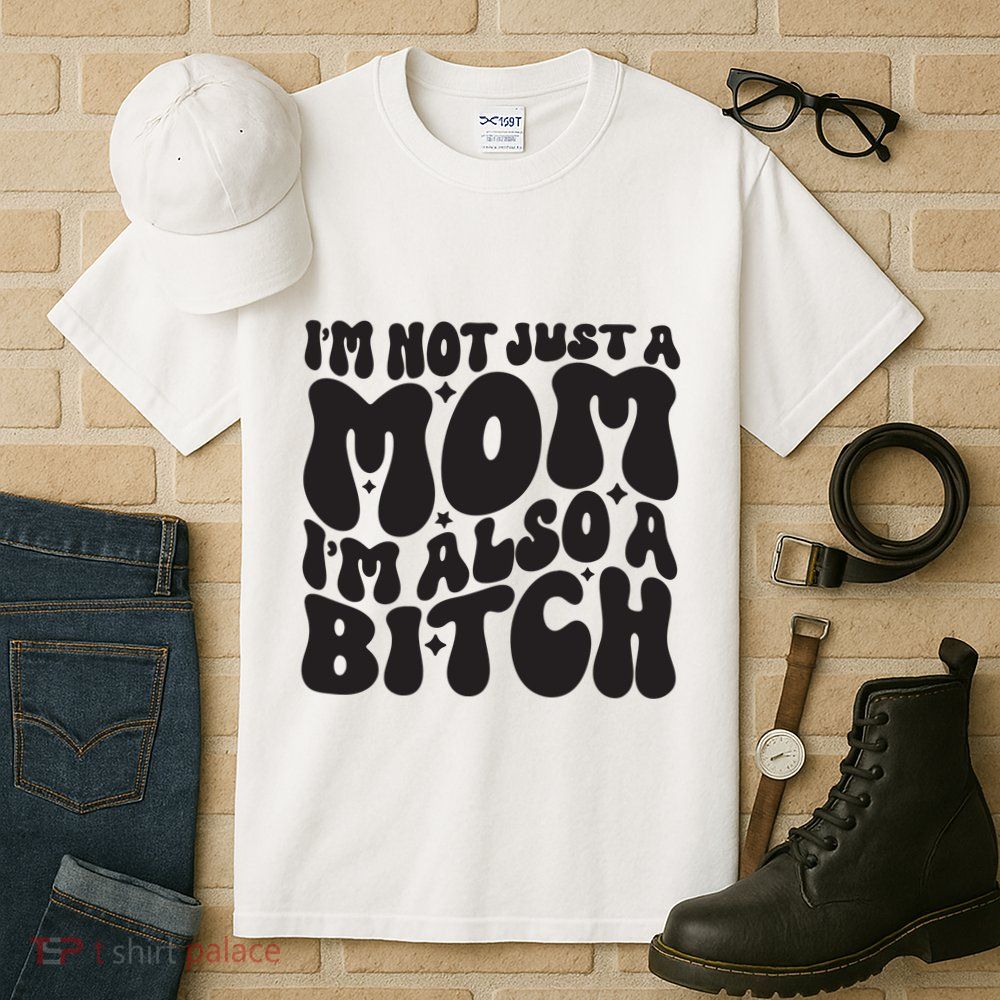 IM Not Just A Mom IM Also A Bitch Tall T-Shirt