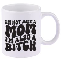 IM Not Just A Mom IM Also A Bitch 11oz C Handle Ceramic Mug