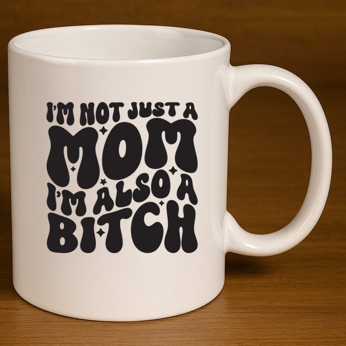 IM Not Just A Mom IM Also A Bitch 11oz C Handle Ceramic Mug