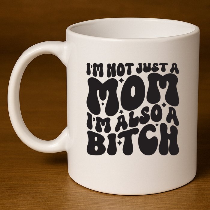 IM Not Just A Mom IM Also A Bitch 11oz C Handle Ceramic Mug