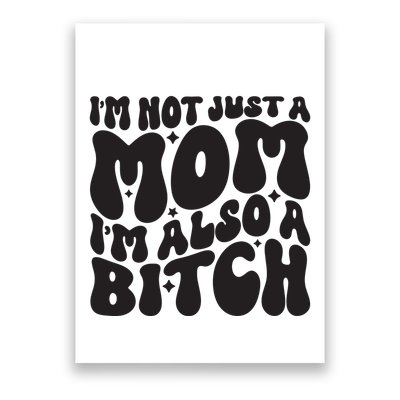 IM Not Just A Mom IM Also A Bitch Poster