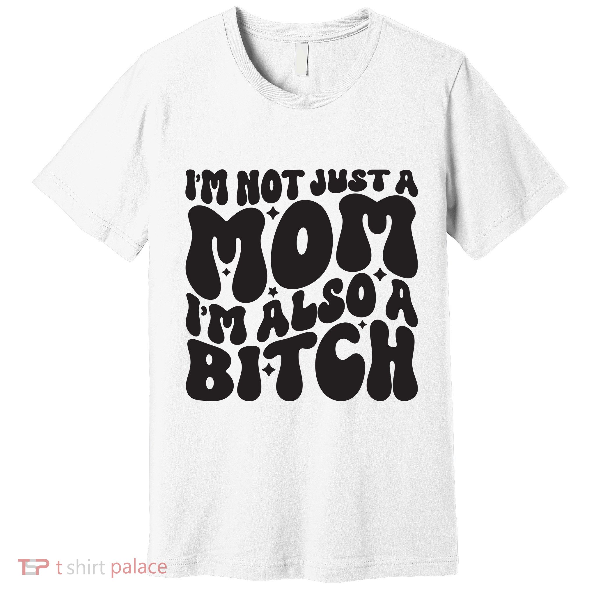 IM Not Just A Mom IM Also A Bitch Premium T-Shirt