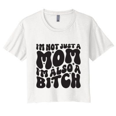 IM Not Just A Mom IM Also A Bitch Crop Top