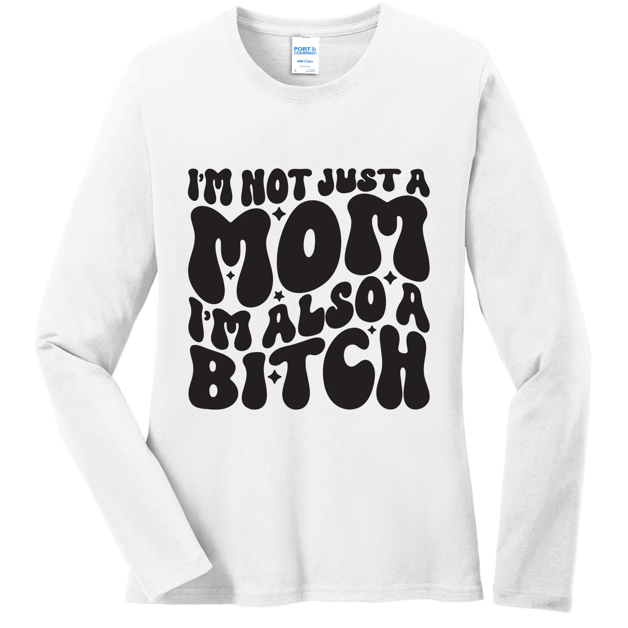 IM Not Just A Mom IM Also A Bitch Ladies Long Sleeve Shirt
