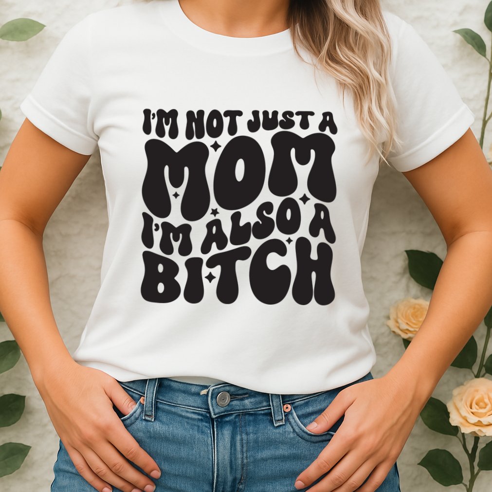 IM Not Just A Mom IM Also A Bitch Womens T-Shirt