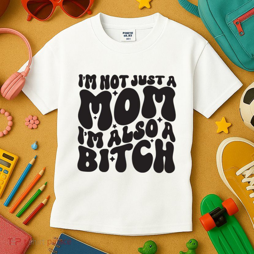 IM Not Just A Mom IM Also A Bitch Kids T-Shirt