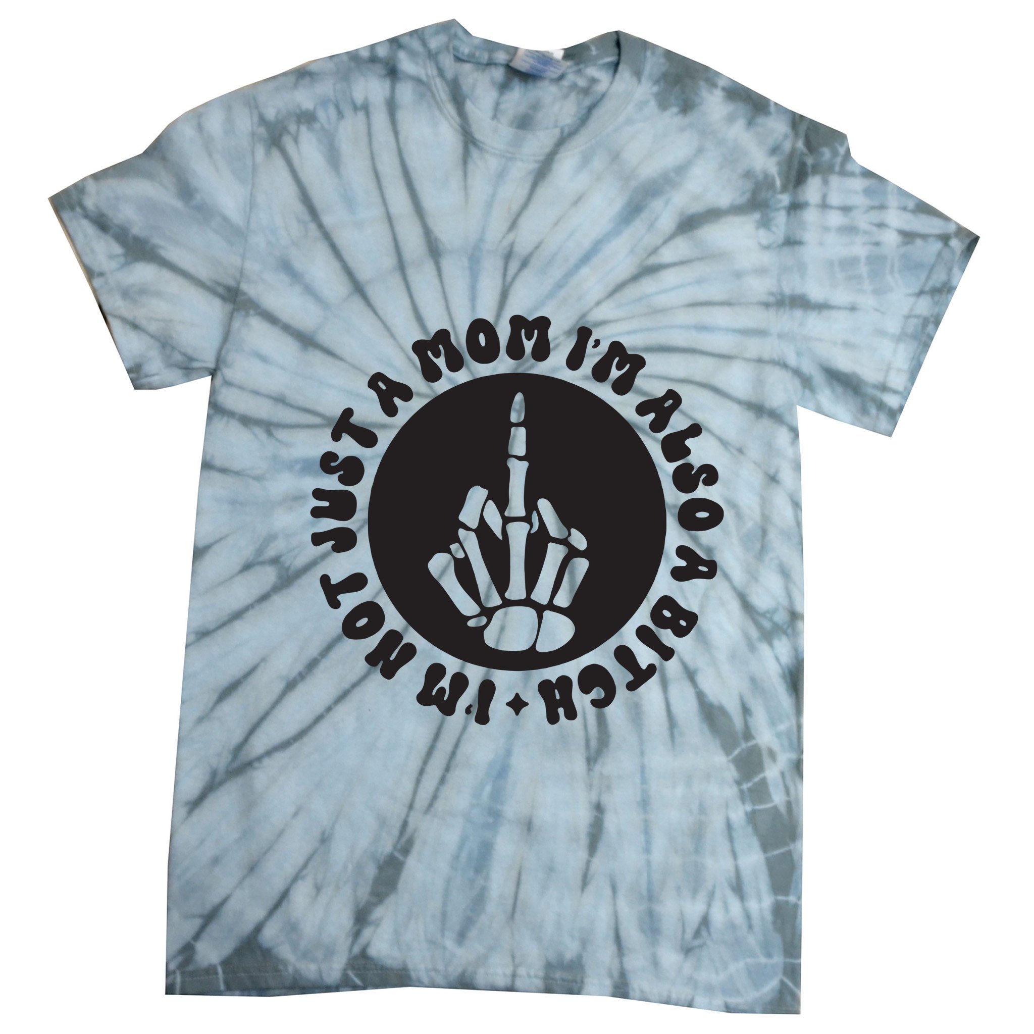 IM Not Just A Mom IM Also A Bitch Tie-Dye T-Shirt
