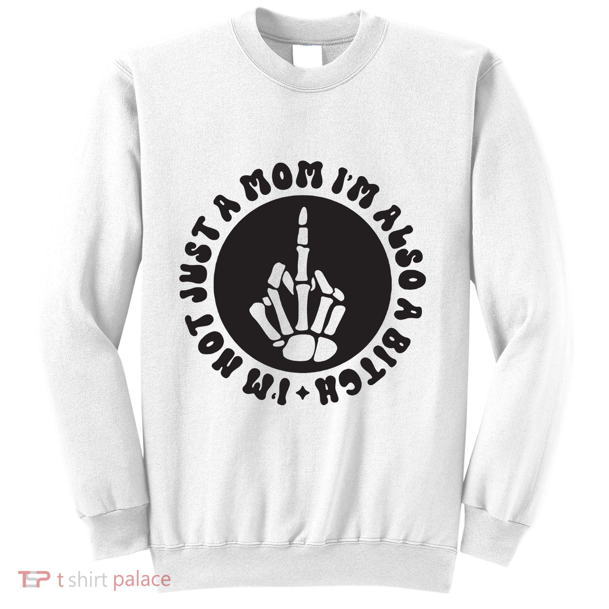 IM Not Just A Mom IM Also A Bitch Sweatshirt