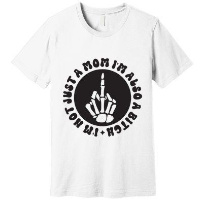 IM Not Just A Mom IM Also A Bitch Premium T-Shirt
