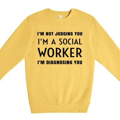 I'm Not Judging You I'm A Social Worker I'm Diagnosing You Gift Premium Crewneck Sweatshirt