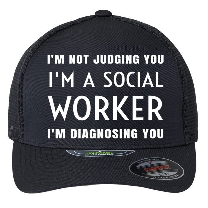 I'm Not Judging You I'm A Social Worker I'm Diagnosing You Gift Flexfit Unipanel Trucker Cap