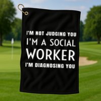 I'm Not Judging You I'm A Social Worker I'm Diagnosing You Gift Golf Towel
