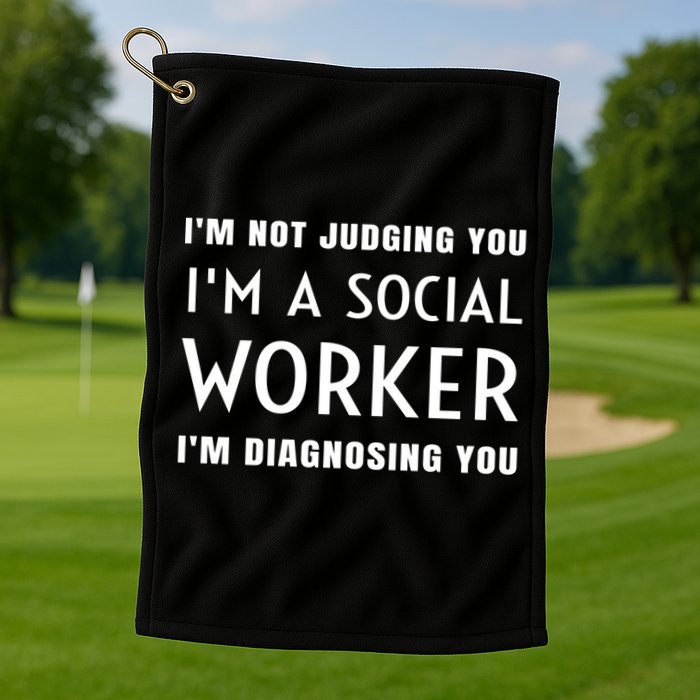 I'm Not Judging You I'm A Social Worker I'm Diagnosing You Gift Golf Towel