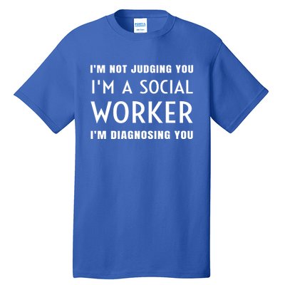 I'm Not Judging You I'm A Social Worker I'm Diagnosing You Gift Tall T-Shirt