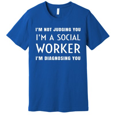 I'm Not Judging You I'm A Social Worker I'm Diagnosing You Gift Premium T-Shirt