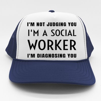 I'm Not Judging You I'm A Social Worker I'm Diagnosing You Gift Trucker Hat