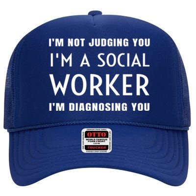 I'm Not Judging You I'm A Social Worker I'm Diagnosing You Gift High Crown Mesh Back Trucker Hat